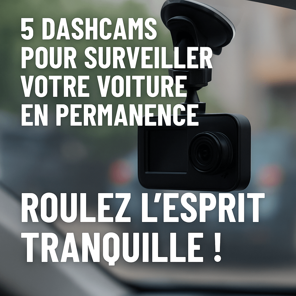 5 dashcams pour surveiller votre voiture en permanence Roulez l'esprit tranquille !